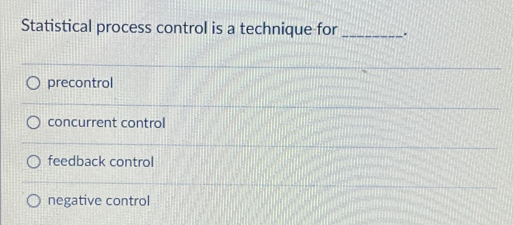  Statistical process control is a technique for precontrol concurrent control feedback