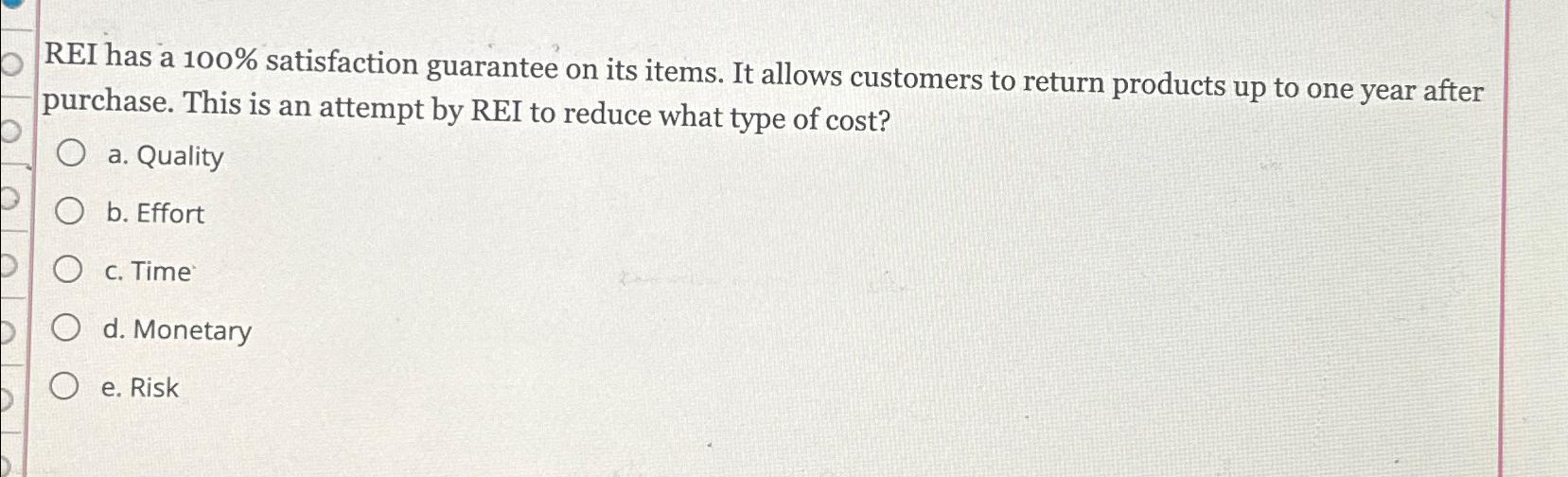  REI has a 100% satisfaction guarantee on its items. It allows