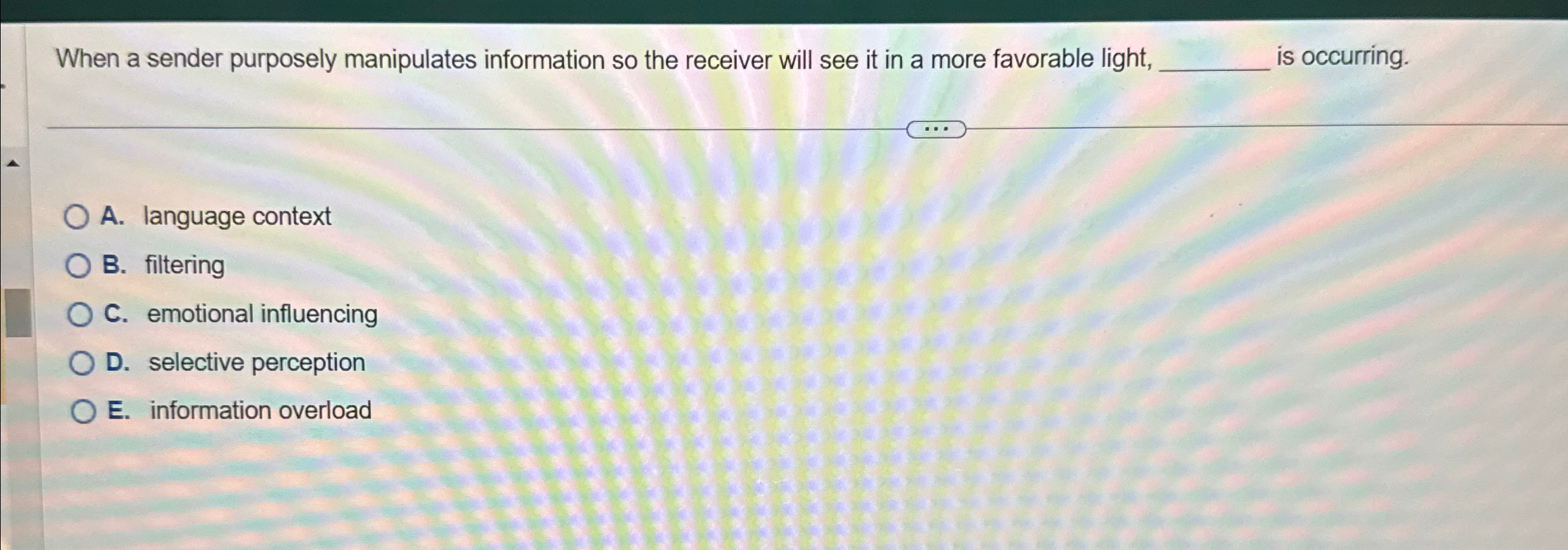  When a sender purposely manipulates information so the receiver will see