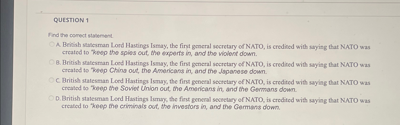 QUESTION 1 Find the correct statement. A. British statesman Lord Hastings