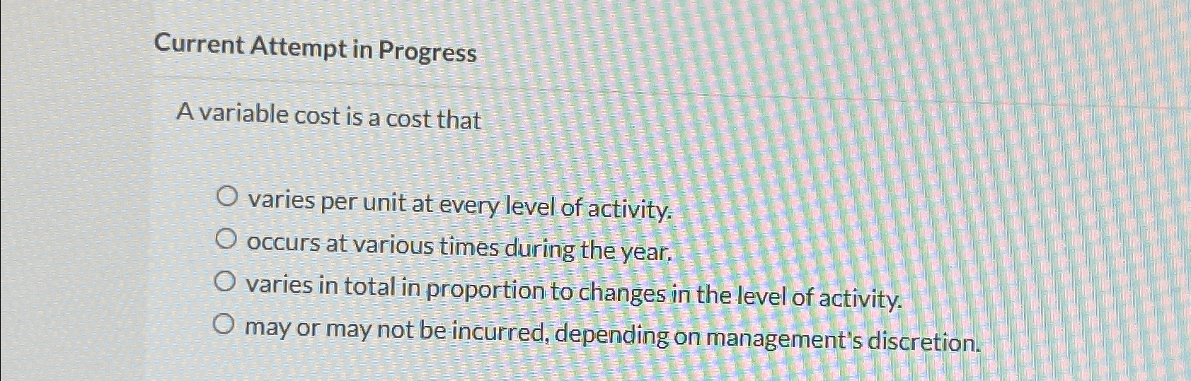  Current Attempt in Progress A variable cost is a cost that