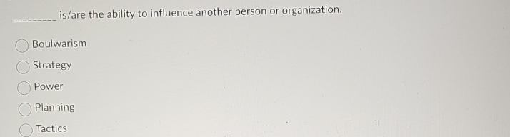  is/are the ability to influence another person or organization. Boulwarism Strategy