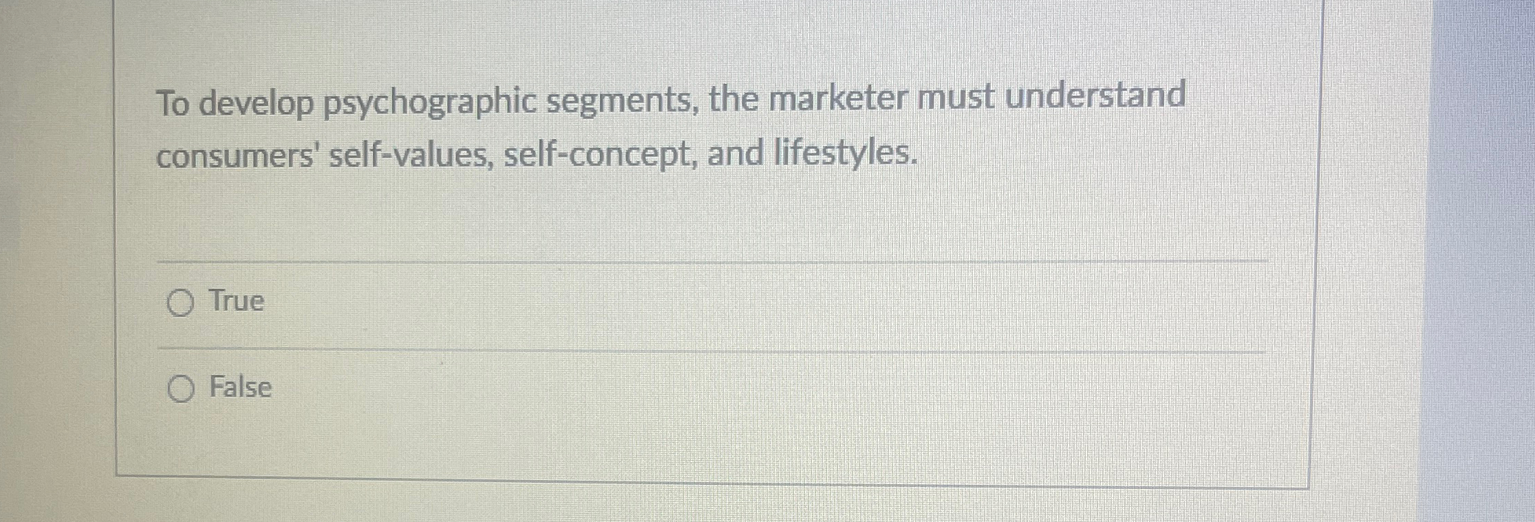  To develop psychographic segments, the marketer must understand consumers' self-values, self-concept,