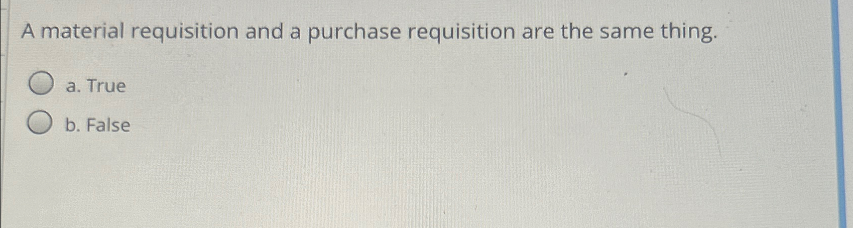  A material requisition and a purchase requisition are the same thing.