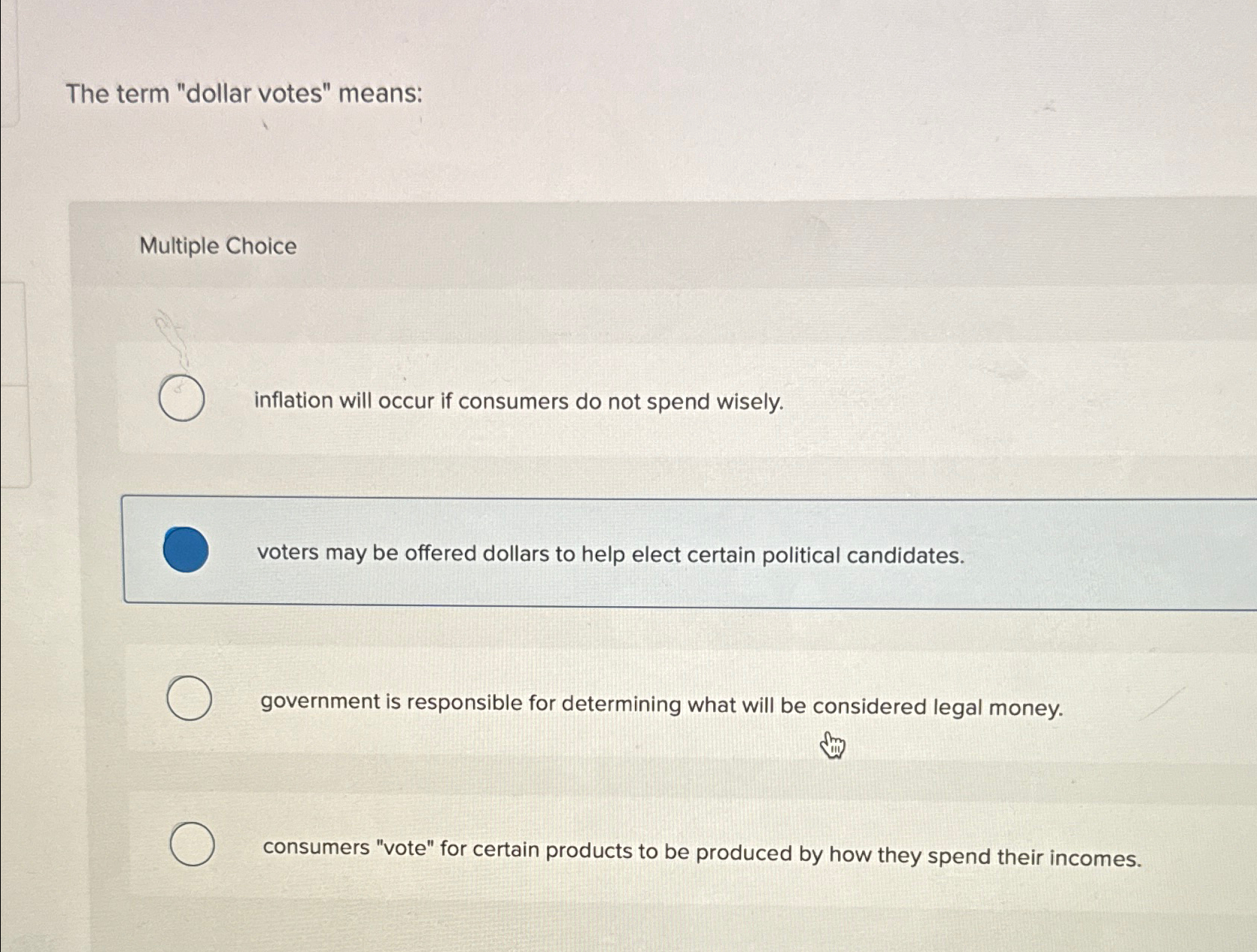  The term "dollar votes" means: Multiple Choice inflation will occur if