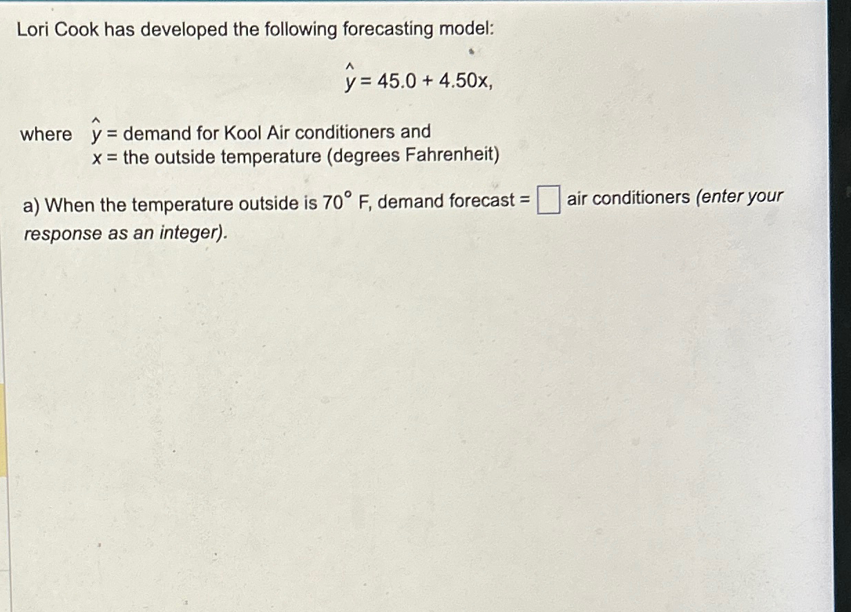  Lori Cook has developed the following forecasting model: hat(y)=45.0+4.50x where hat(y)=