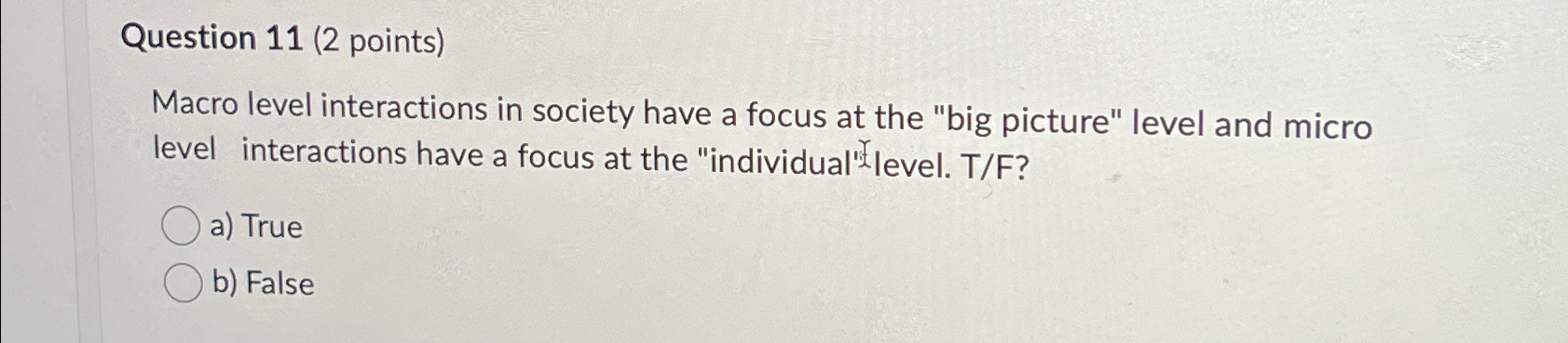  Question 11(2 points) Macro level interactions in society have a focus