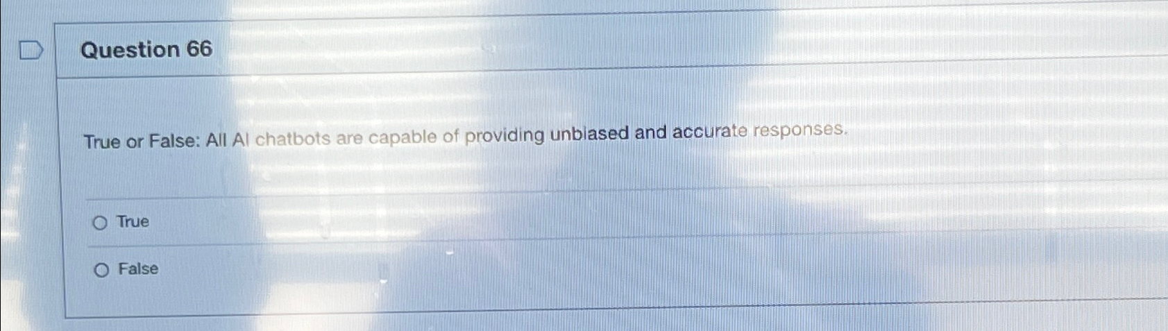 Question 66 True or False: All Al chatbots are capable of