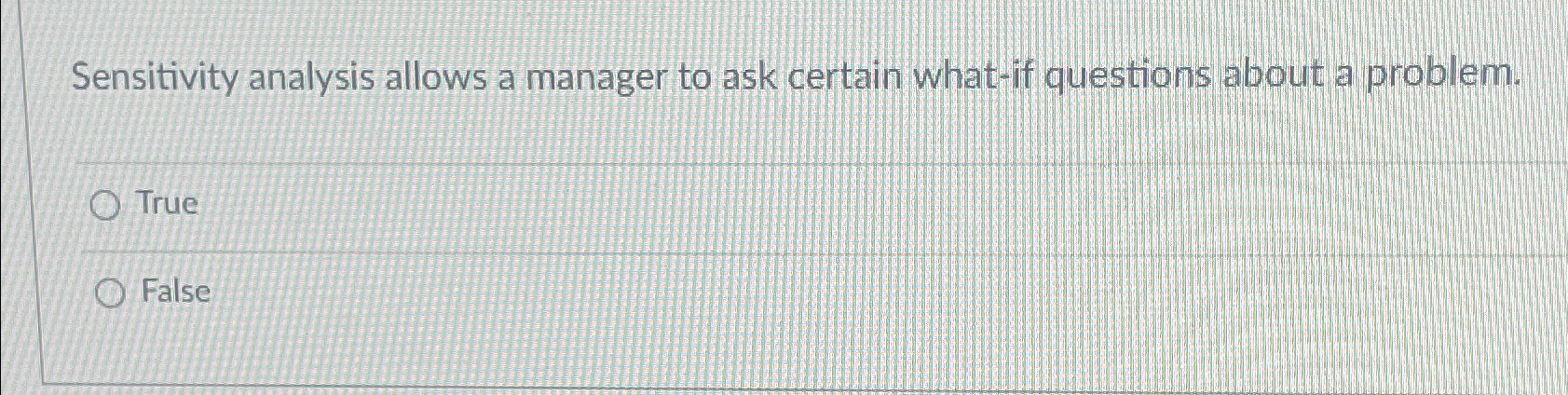  Sensitivity analysis allows a manager to ask certain what-if questions about