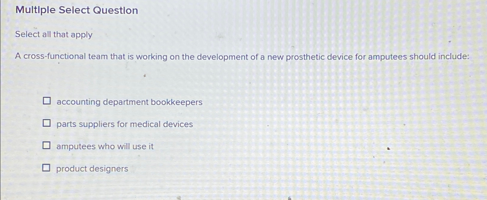  Multiple Select Questlon Select all that apply A cross-functional team that