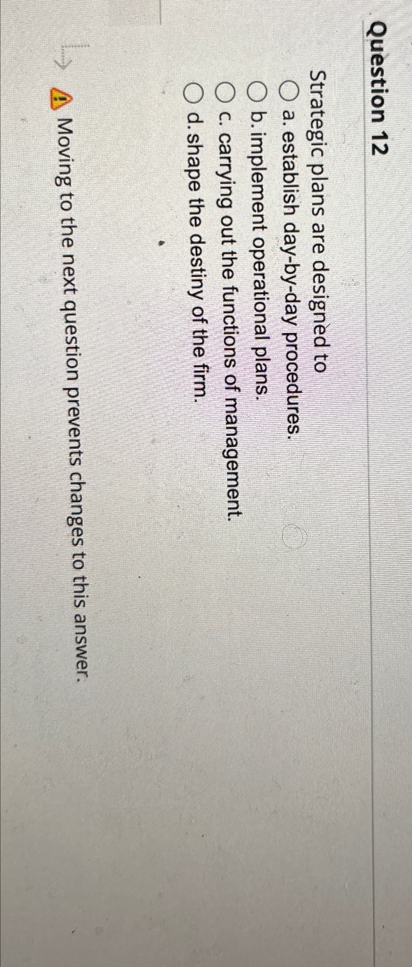  Question 12 Strategic plans are designed to a. establish day-by-day procedures.