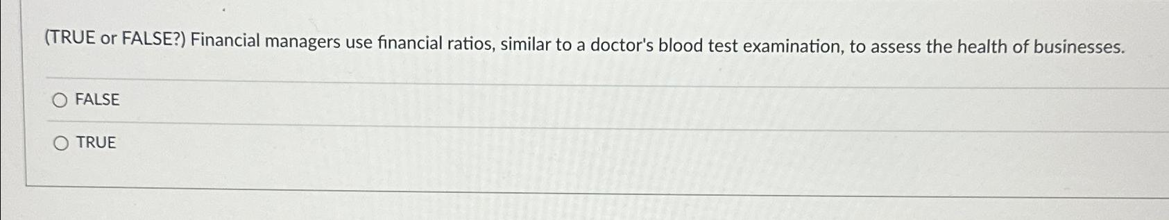 (TRUE or FALSE?) Financial managers use financial ratios, similar to a