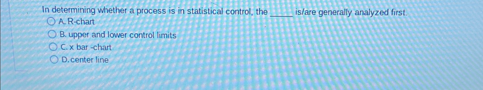  In determining whether a process is in statistical control, the is/are
