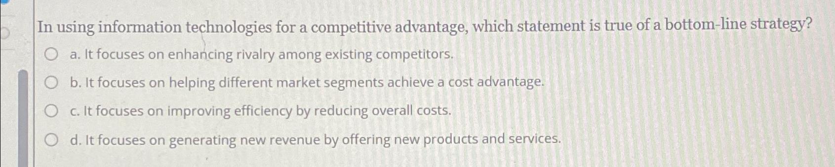  In using information technologies for a competitive advantage, which statement is