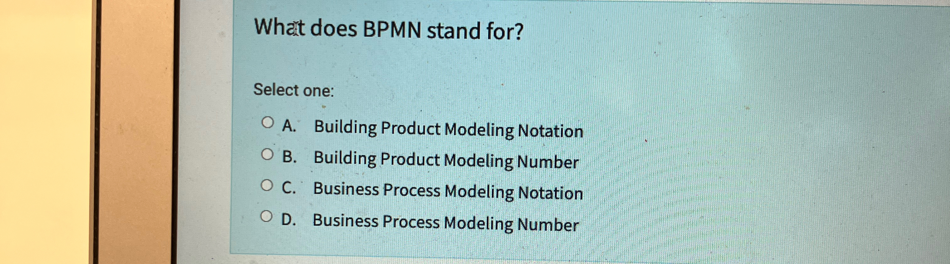  What does BPMN stand for? Select one: A. Building Product Modeling