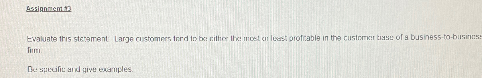  Assignment #3 Evaluate this statement: Large customers tend to be either