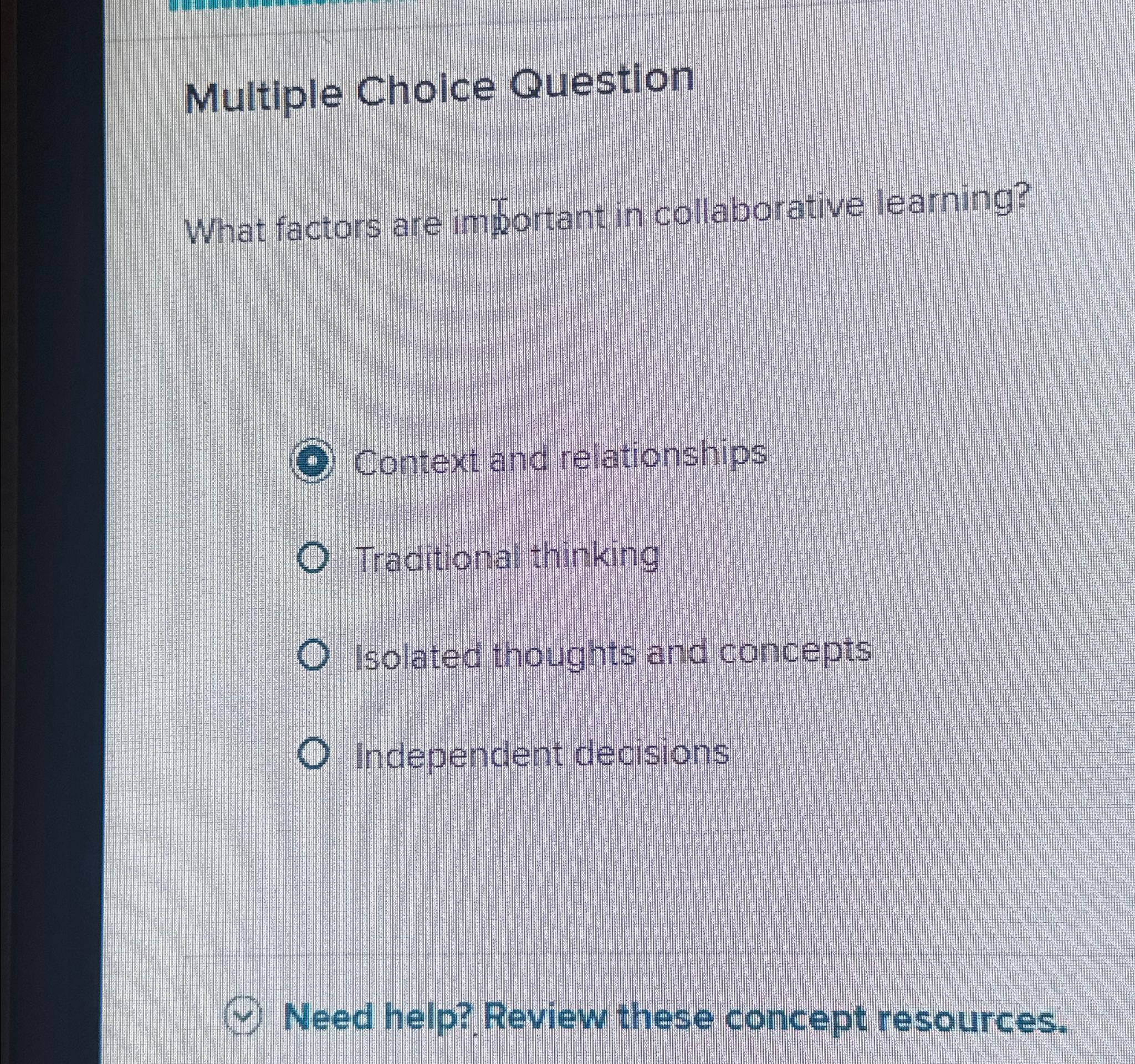  Multiple Choice Question What factors are important in collaborative learning? Context
