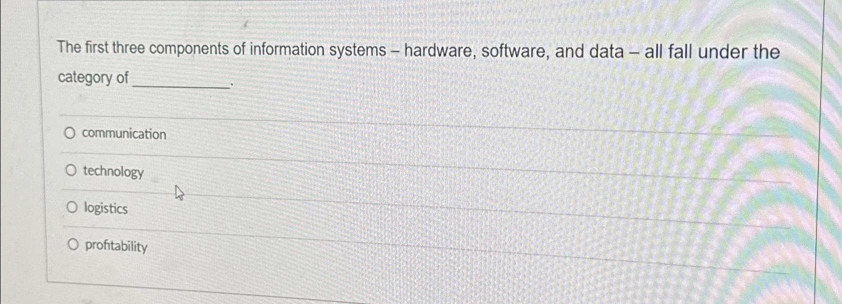 The first three components of information systems - hardware, software, and