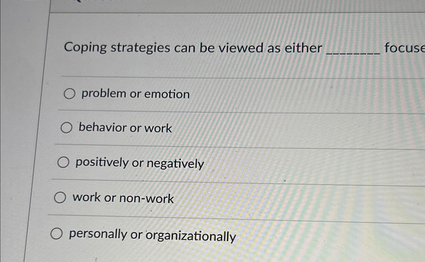  Coping strategies can be viewed as either focuse problem or emotion