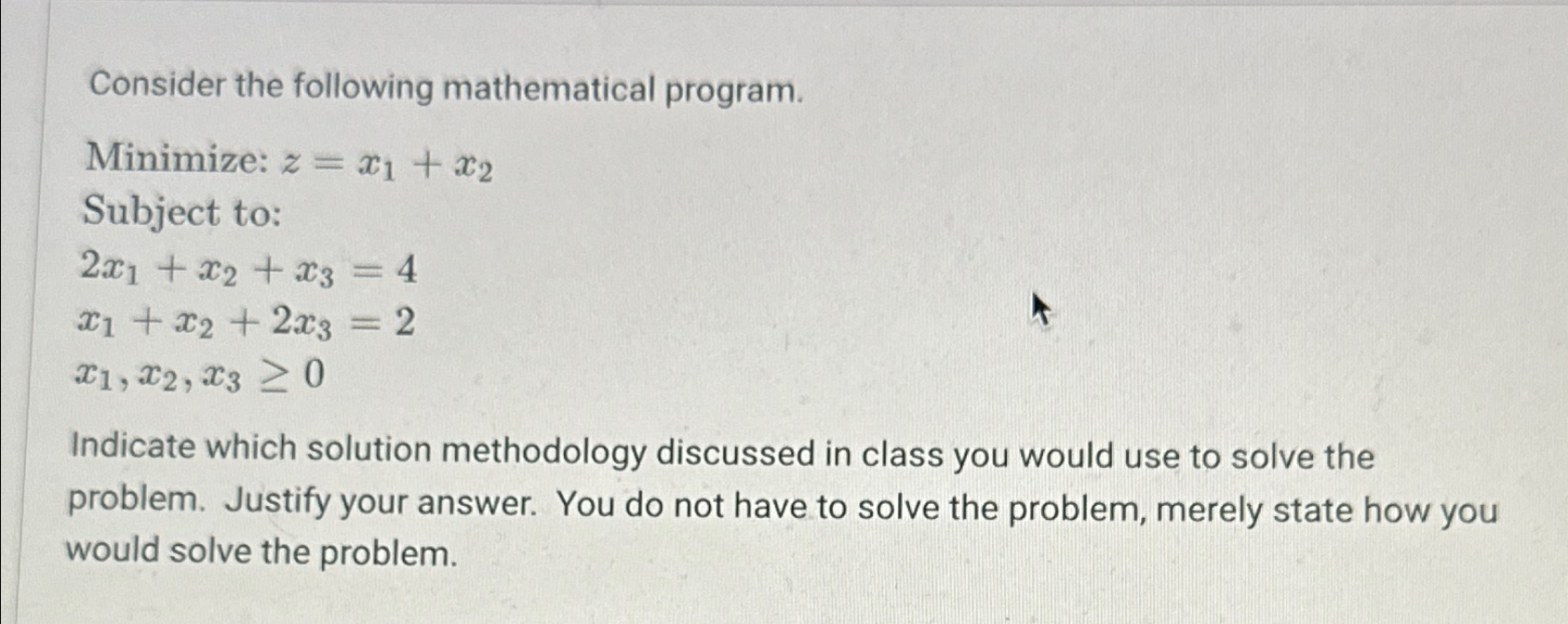  Consider the following mathematical program. Minimize: z=x1+x2 Subject to: 2x1+x2+x3=4 x1+x2+2x3=2