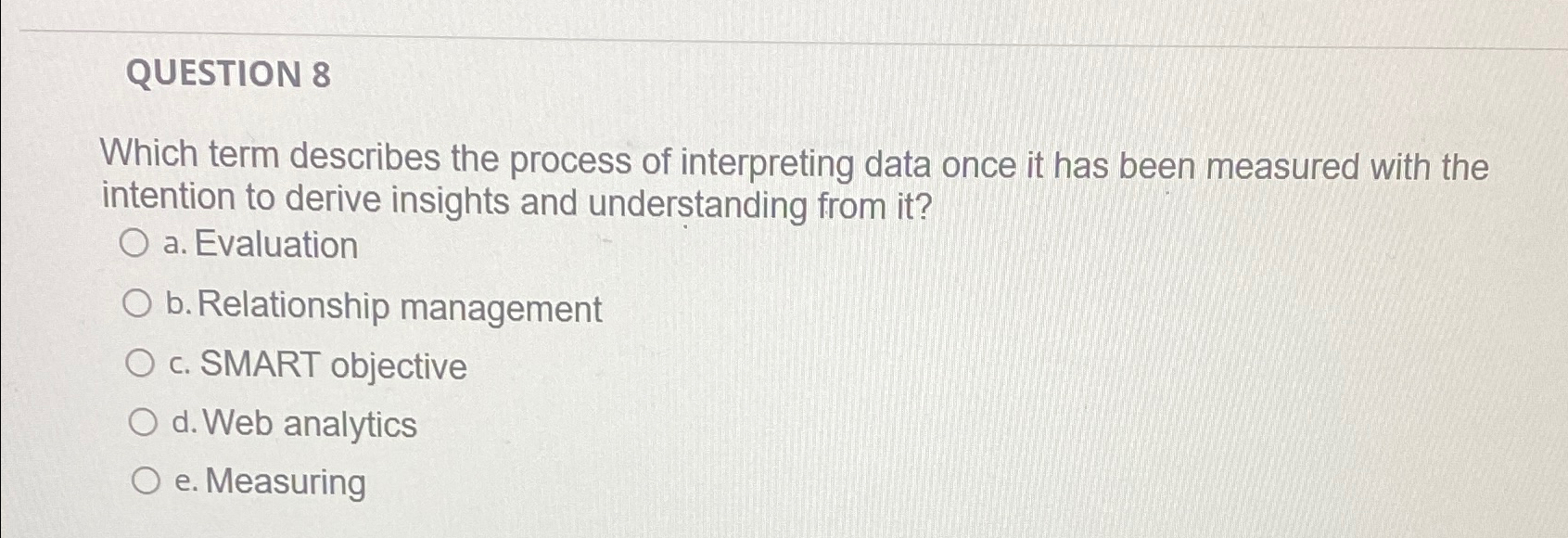  QUESTION 8 Which term describes the process of interpreting data once