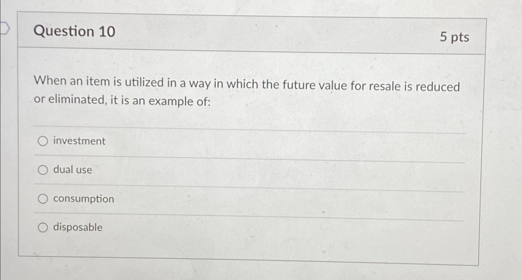  Question 10 5 pts When an item is utilized in a