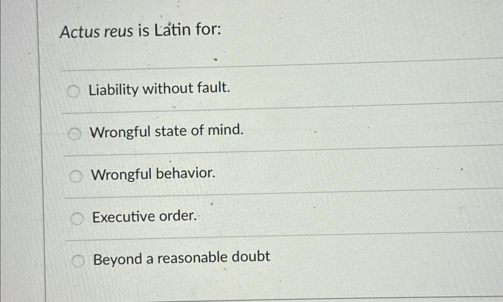  Actus reus is Latin for: Liability without fault. Wrongful state of