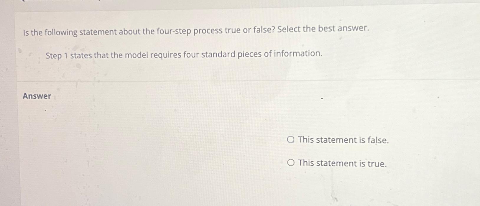  Is the following statement about the four-step process true or false?