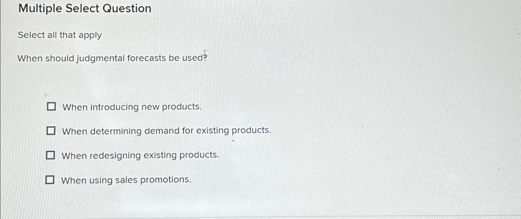  Multiple Select Question Select all that apply When should judgmental forecasts
