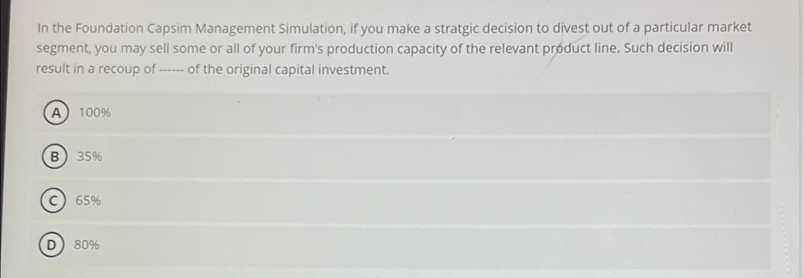  In the Foundation Capsim Management Simulation, if you make a stratgic