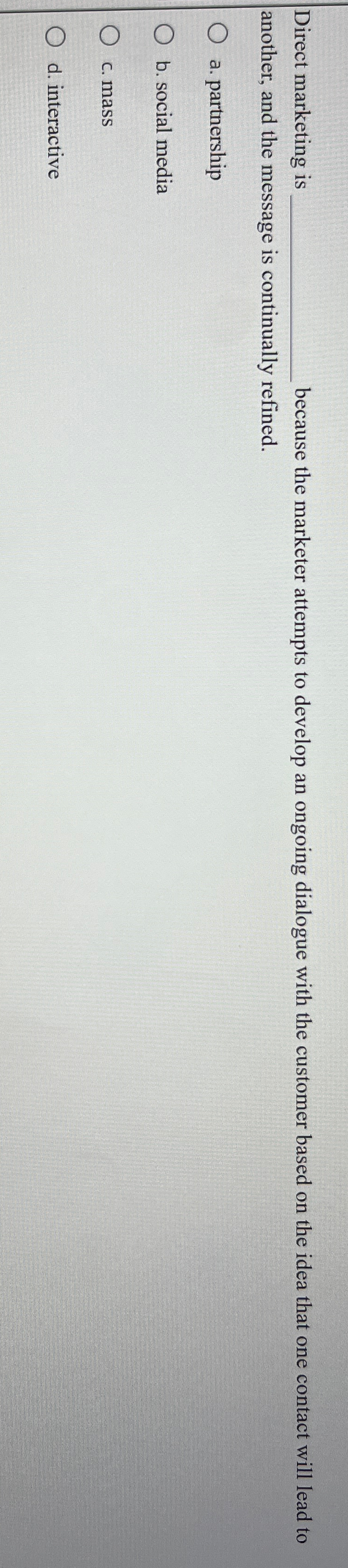  Direct marketing is because the marketer attempts to develop an ongoing