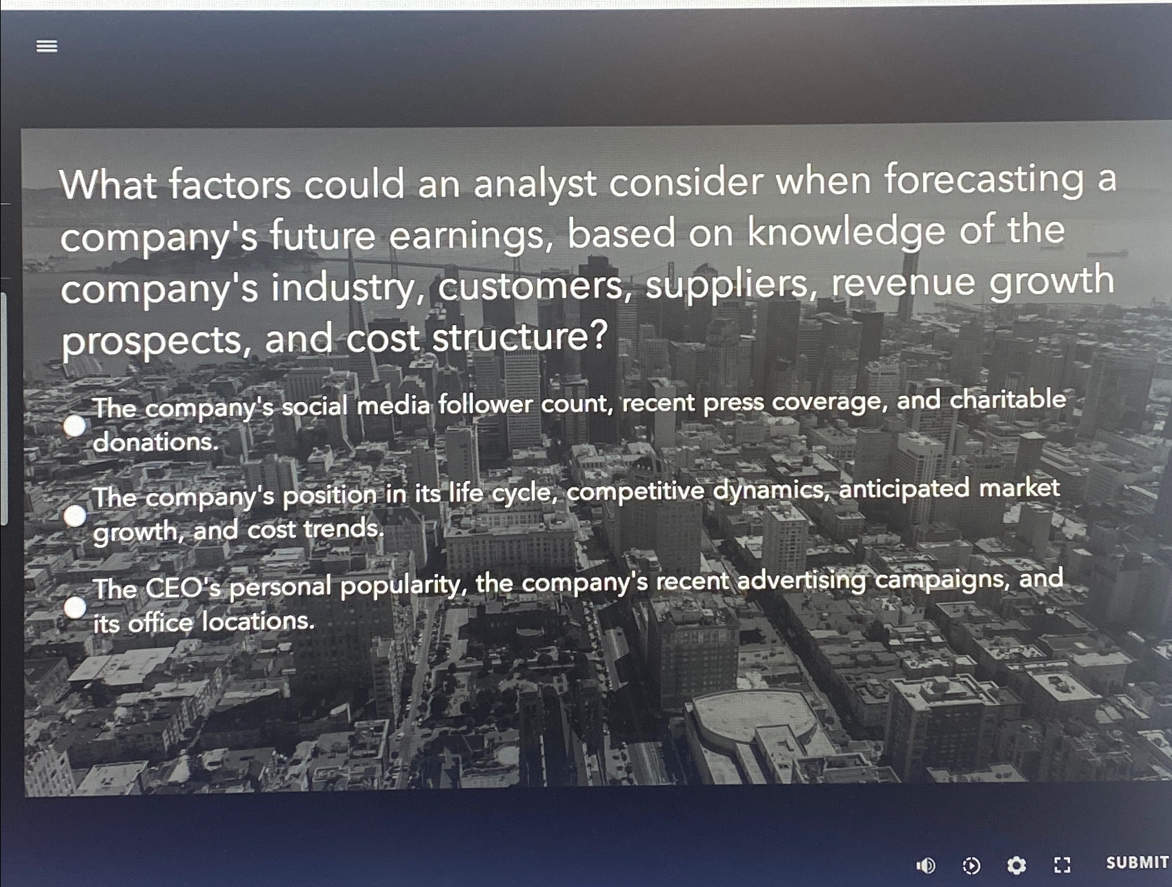  -= What factors could an analyst consider when forecasting a company's
