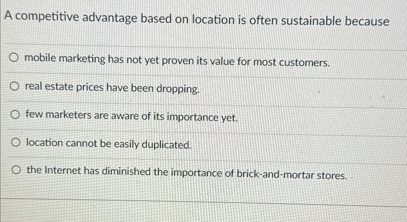  A competitive advantage based on location is often sustainable because mobile