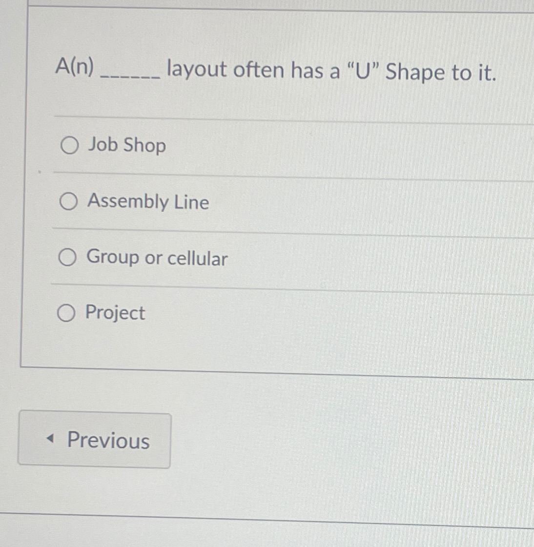  A(n) layout often has a "U" Shape to it. Job Shop