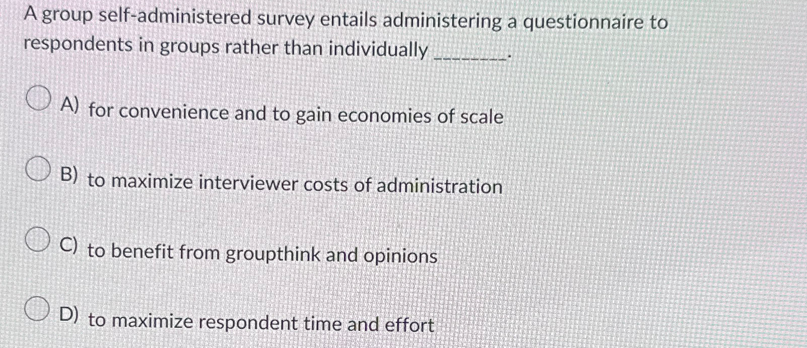  A group self-administered survey entails administering a questionnaire to respondents in