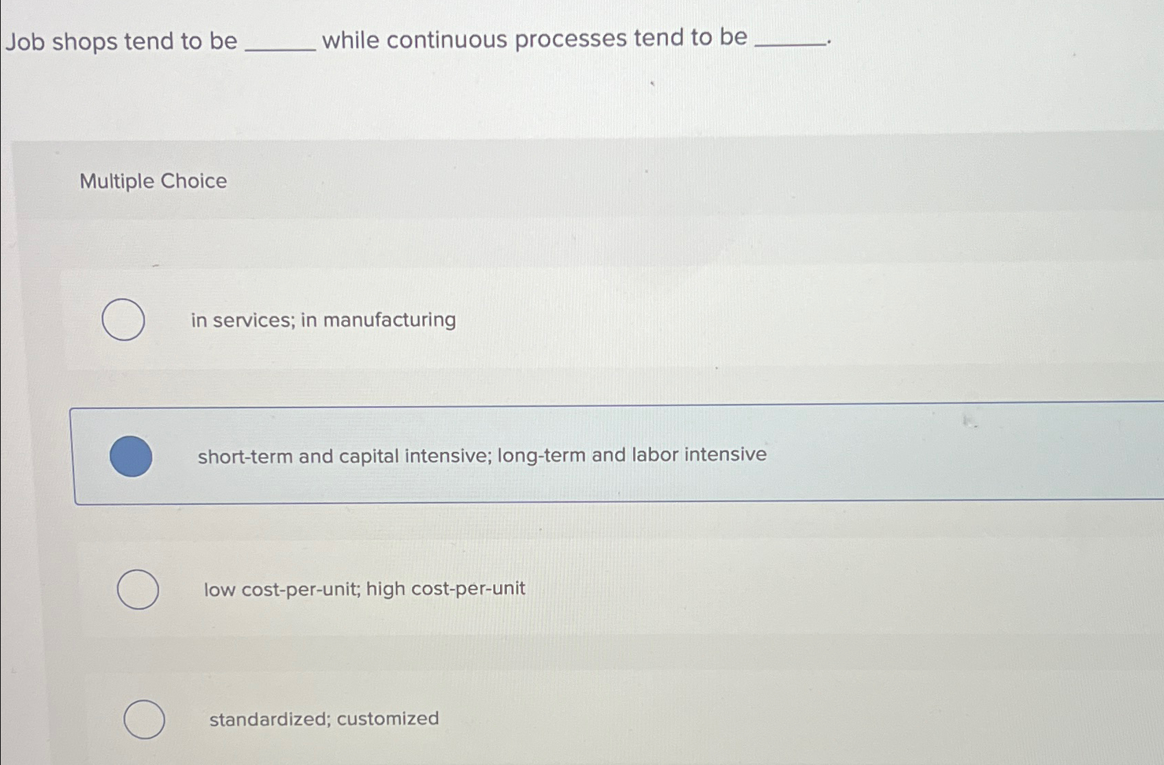  Job shops tend to be while continuous processes tend to be