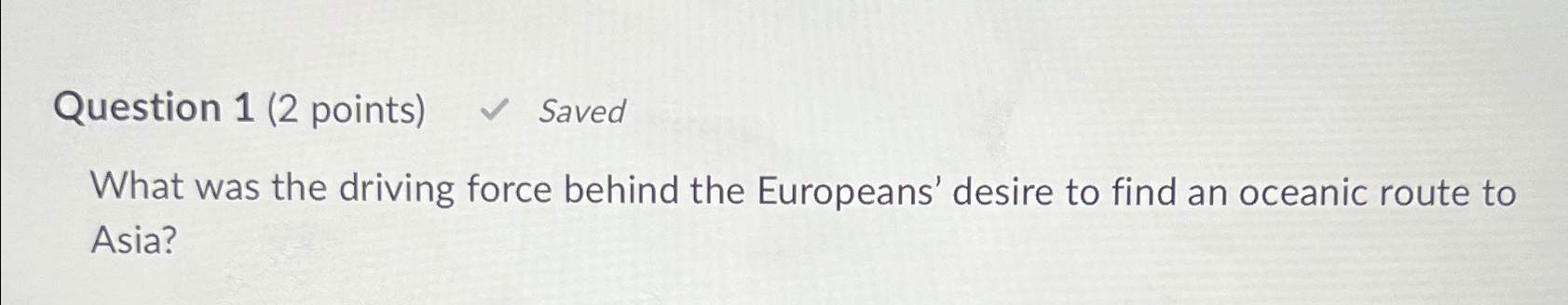  Question 1(2 points) Saved What was the driving force behind the
