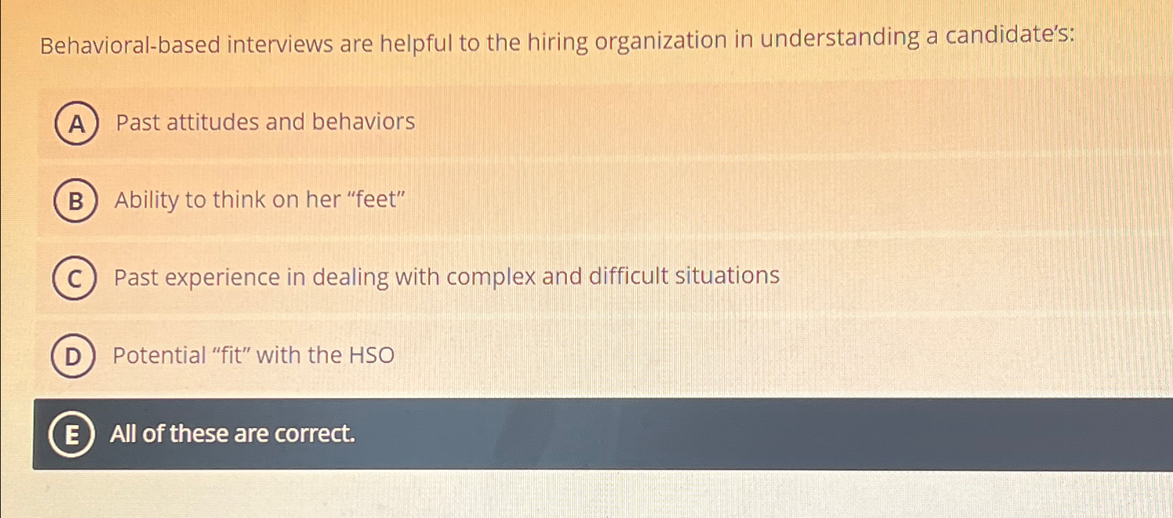  Behavioral-based interviews are helpful to the hiring organization in understanding a