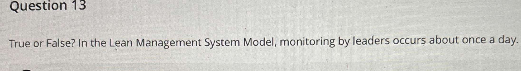  Question 13 True or False? In the Lean Management System Model,
