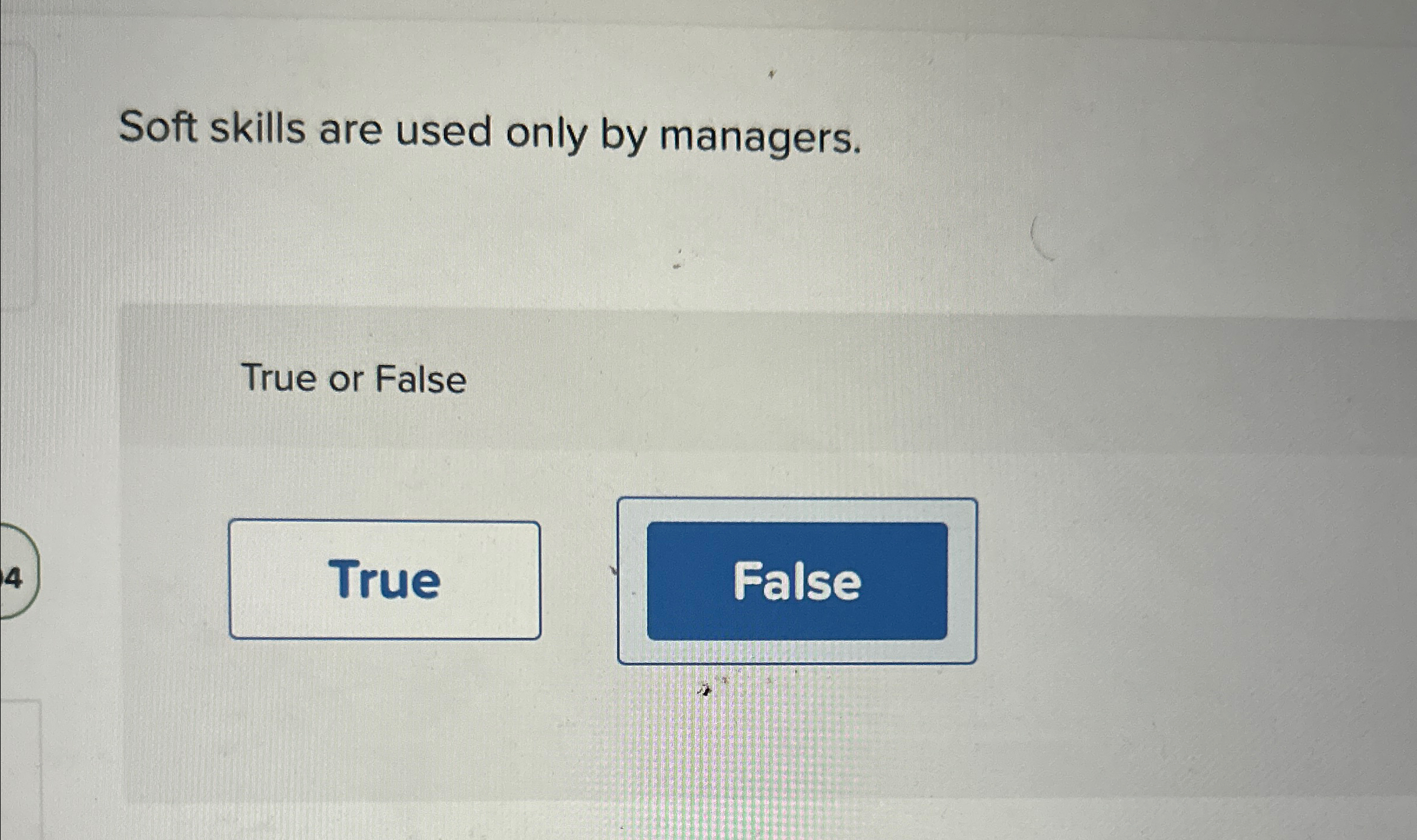  Soft skills are used only by managers. True or False 4