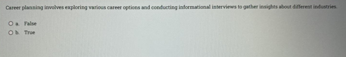  Career planning involves exploring various career options and conducting informational interviews