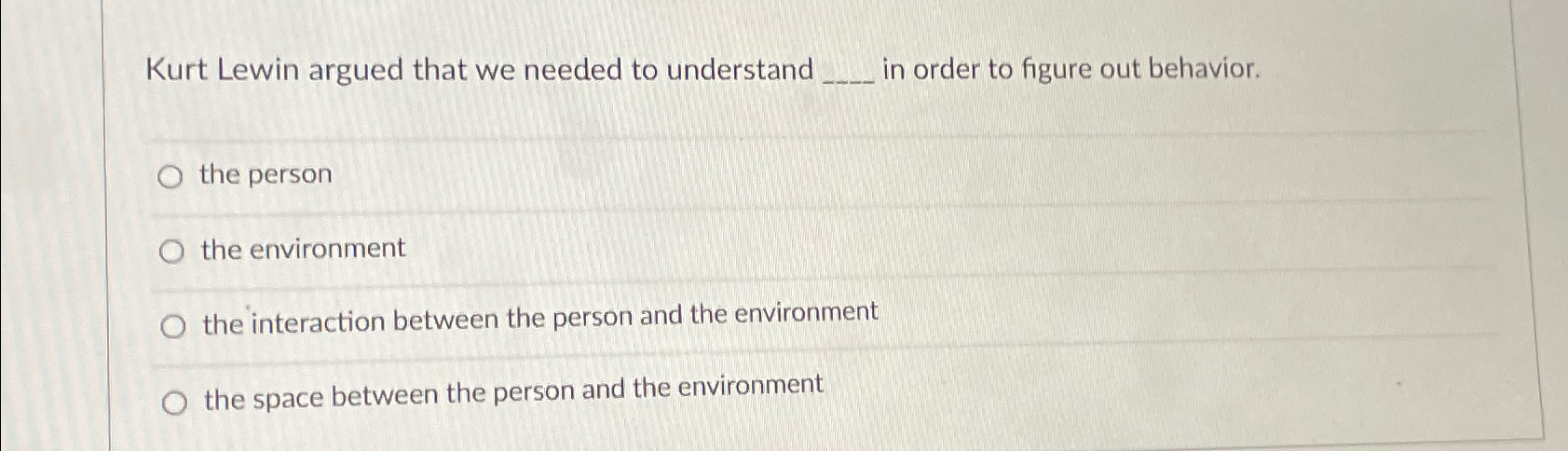  Kurt Lewin argued that we needed to understand in order to