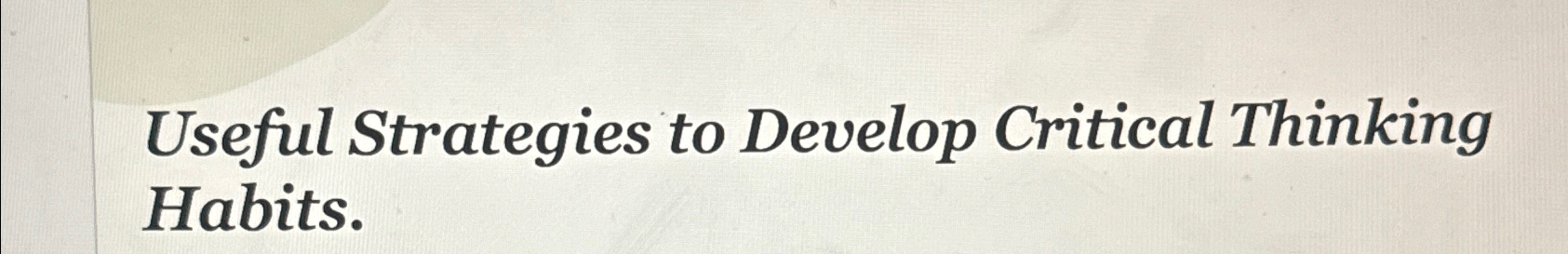  Useful Strategies to Develop Critical Thinking Habits. 