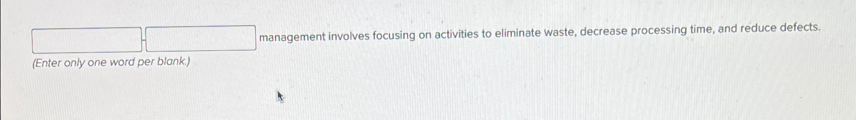  management involves focusing on activities to eliminate waste, decrease processing time,