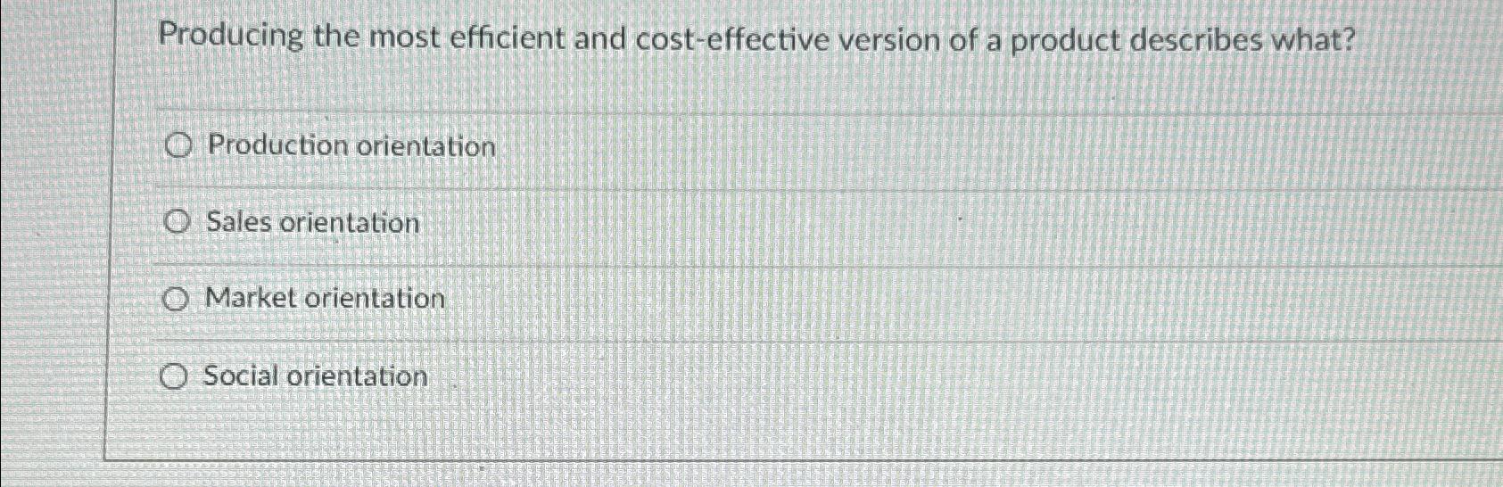  Producing the most efficient and cost-effective version of a product describes