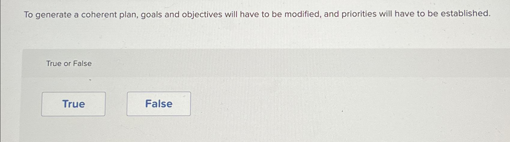  To generate a coherent plan, goals and objectives will have to