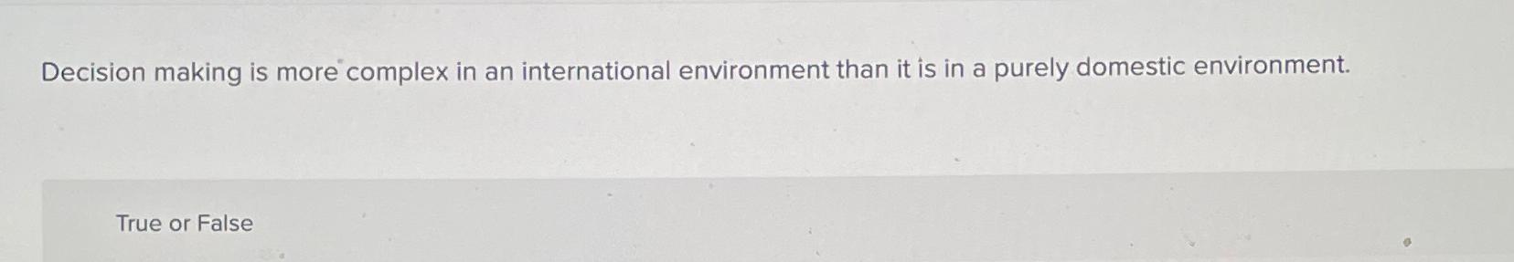  Decision making is more complex in an international environment than it