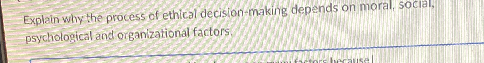  Explain why the process of ethical decision-making depends on moral, social,