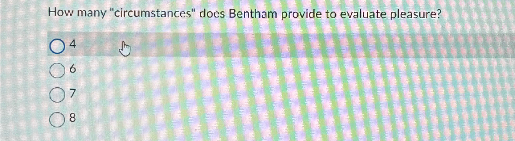 How many "circumstances" does Bentham provide to evaluate pleasure? 4 6