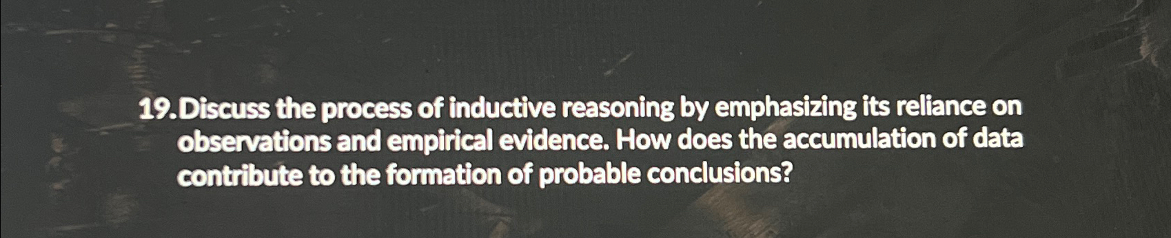  Discuss the process of inductive reasoning by emphasizing its reliance on